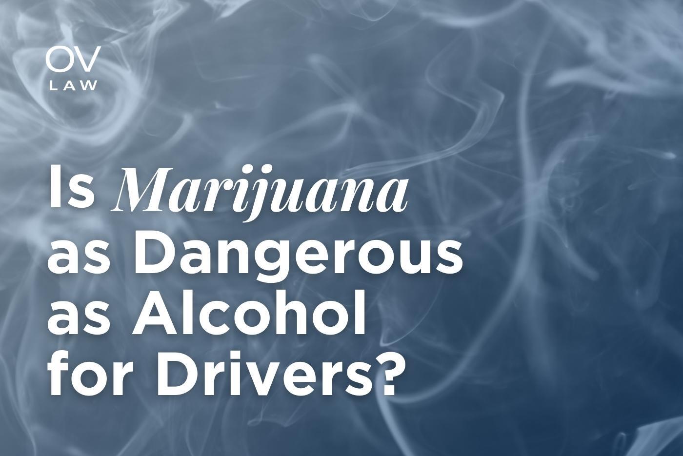Is Marijuana as Dangerous as Alcohol for Drivers?